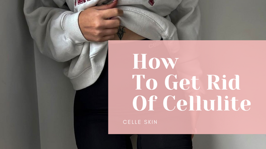 How To Get Rid of Cellulite | Celle Skin